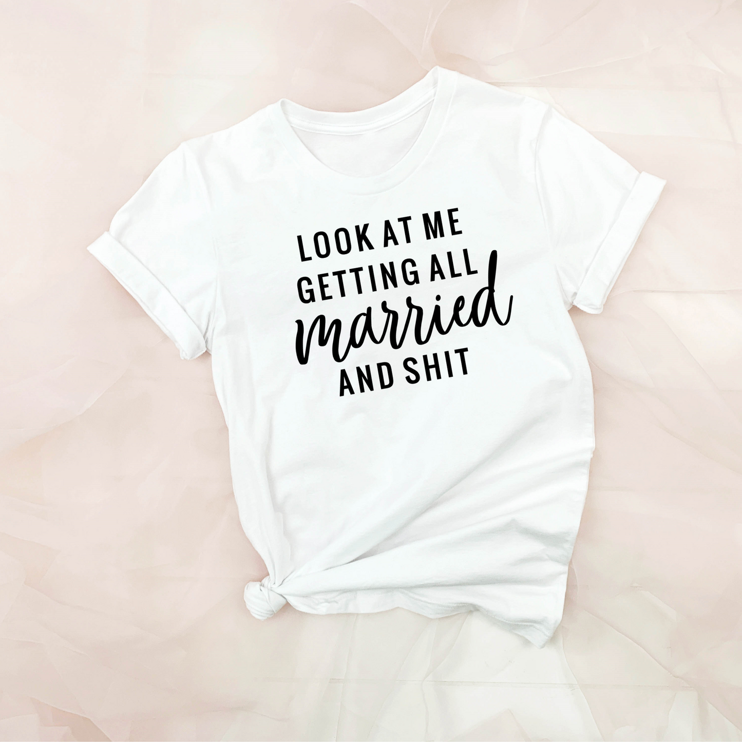 Look at me getting married and Sh!t - T-Shirt / Sweatshirt / Hoodie - Wedding Vibes